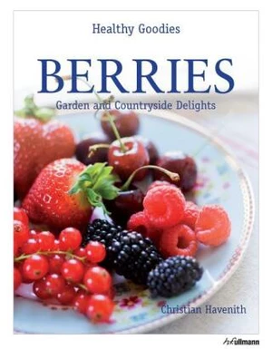 Healthy Goodies: Berries: Garden and Countryside Delights - Christian Havenith