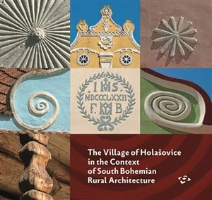 The Village of Holašovice in the Context of South Bohemian Rural Architecture - Pavel Hájek, kolektiv autorů