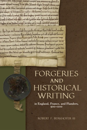 Forgeries and Historical Writing in England, France, and Flanders, 900-1200