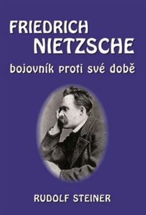 Fridrich Nietzsche bojovník proti své době - Rudolf Steiner