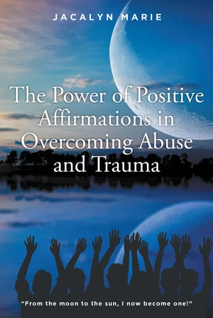 The Power of Positive Affirmations in Overcoming Abuse and Trauma