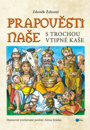 Prapověsti naše s trochou vtipné kaše - Zdeněk Železný