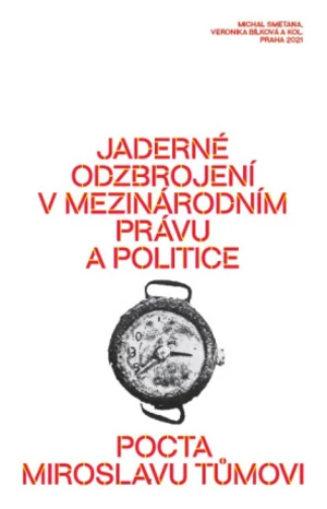 Jaderné odzbrojení v mezinárodním právu a politice - Veronika Bílková, kolektiv autorů, Michal Smetana