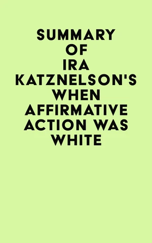 Summary of Ira Katznelson's When Affirmative Action Was White