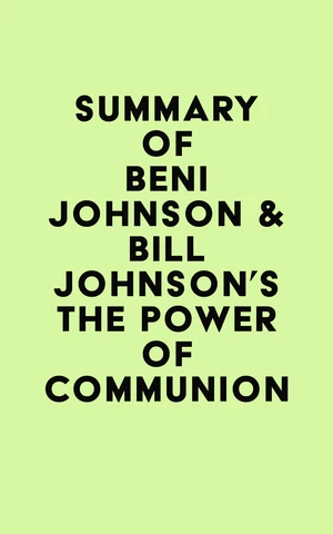 Summary of Beni Johnson & Bill Johnson's The Power of Communion