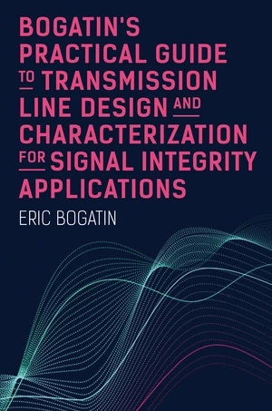 Bogatinâs Practical Guide to Transmission Line Design and Characterization for Signal Integrity Applications