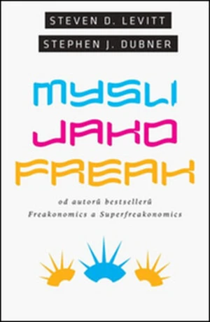 Mysli jako freak - Steven D. Levitt, Stephen J. Dubner