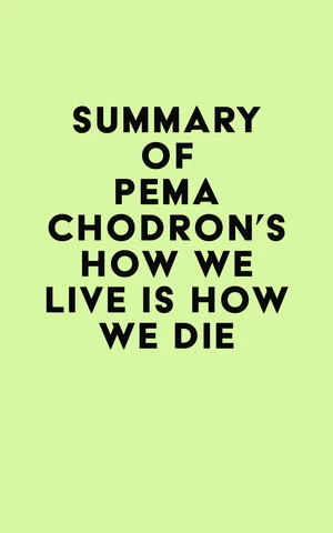 Summary of Pema ChÃ¶drÃ¶n's How We Live Is How We Die