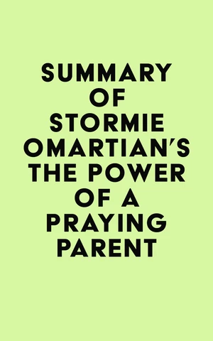 Summary of Stormie Omartian's The Power of a PrayingÂ® Parent