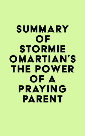 Summary of Stormie Omartian's The Power of a PrayingÂ® Parent