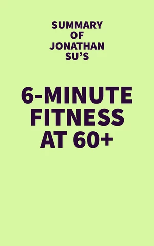 Summary of Jonathan Su's 6-Minute Fitness at 60+