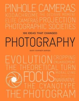 100 Ideas That Changed Photography - Mary Warner Marien