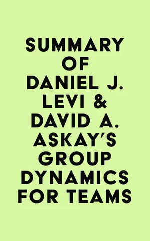 Summary of Daniel J. Levi & David A. Askay's Group Dynamics for Teams