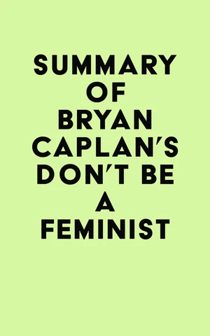 Summary of Bryan Caplan's Don't Be a Feminist