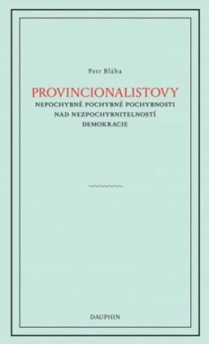 Provinionalistovy nepochybně pochybné pochybnosti nad nezpochybnitelností demokracie - Petr Bláha - e-kniha