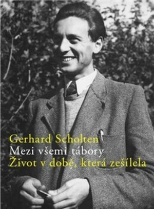 Mezi všemi tábory. Život v době, která zešílela - Gerhard Scholten