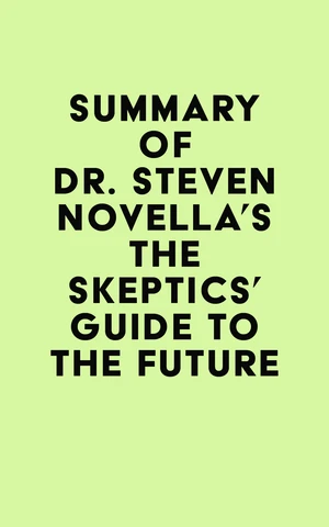 Summary of Dr. Steven Novella's The Skeptics' Guide to the Future