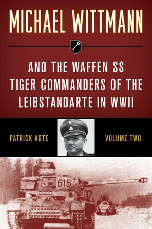 Michael Wittmann & the Waffen SS Tiger Commanders of the Leibstandarte in WWII