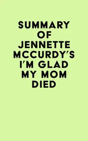 Summary of Jennette Mccurdy's I'm Glad My Mom Died
