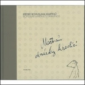 Kresby Bohuslava Martinů: Martinů obrázky kreslící - Monika Holá