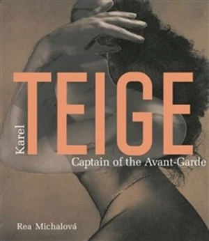 Karel Teige. Captain of the Avant-Garde - Rea Michalová