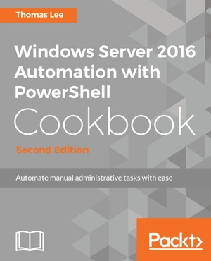 Windows Server 2016 Automation with PowerShell Cookbook