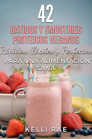 42 Batidos y Smoothies Proteicos Veganos