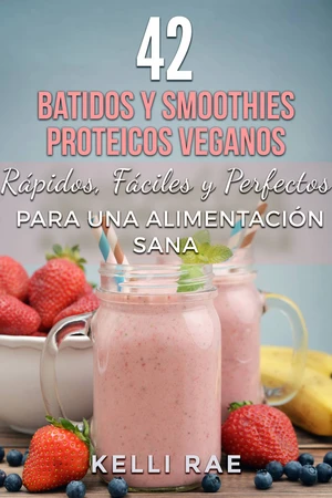 42 Batidos y Smoothies Proteicos Veganos