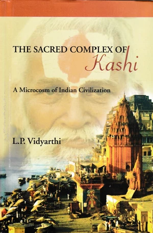 The Sacred Complex of Kashi (A Microcosm of Indian Civilization)