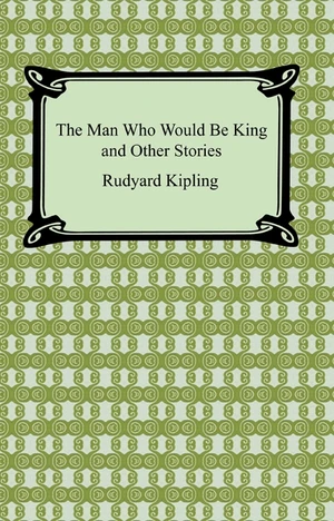 The Man Who Would Be King and Other Stories