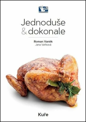 Jednoduše & dokonale Kuře - Roman Vaněk, Jana Vaňková