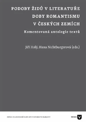 Podoby Židů v literatuře doby romantismu v českých zemích - Jiří Holý, Hana Nichtburgerová