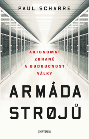 Armáda strojů: Autonomní zbraně a budoucnost války - Paul Scharre