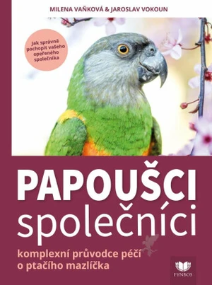 Papoušci společníci - Komplexní průvodce péčí o ptačího mazlíčka - Jaroslav Vokoun, Milena Vaňková
