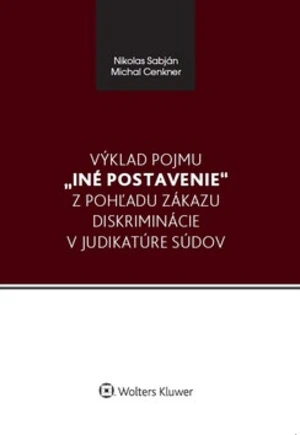 Výklad pojmu iné postavenie z pohľadu zákazu diskriminácie v judikatúre súdov - Nikolas Sabján, Michal Cenkner