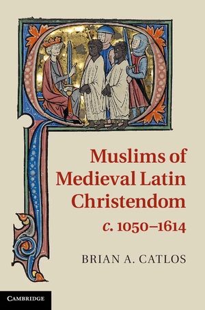 Muslims of Medieval Latin Christendom, c.1050â1614