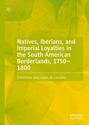 Natives, Iberians, and Imperial Loyalties in the South American Borderlands, 1750â1800