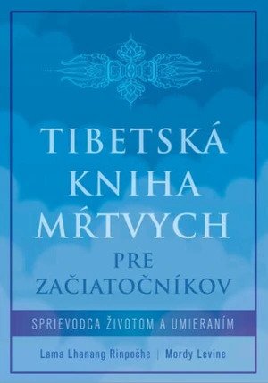 Tibetská kniha mŕtvych pre začiatočníkov - Lama Lhanang Rinpočhe, Mordy Levine