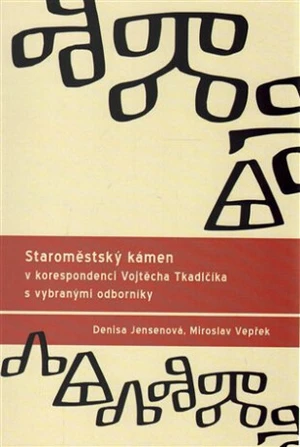 Staroměstský kámen v korespondenci Vojtěcha Tkadlčíka s vybranými odborníky - Miroslav Vepřek, Denisa Jensenová