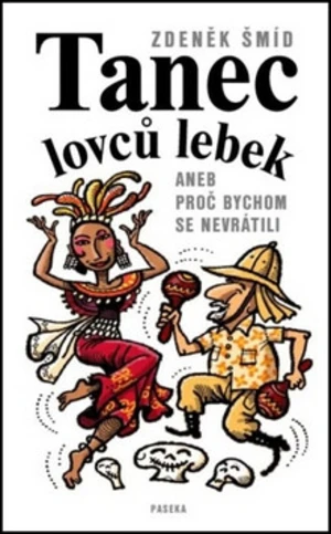 Tanec lovců lebek aneb Proč bychom se nevrátili - Zdeněk Šmíd