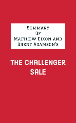 Summary of Matthew Dixon and Brent Adamson's The Challenger Sale