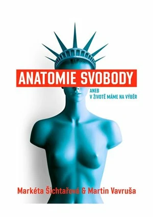 Anatomie svobody aneb V životě máme na výběr - Markéta Šichtařová, Martin Vavruša