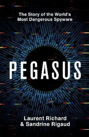 Pegasus: The Story of the World's Most Dangerous Spyware - Laurent Richard, Sandrine Rigaud