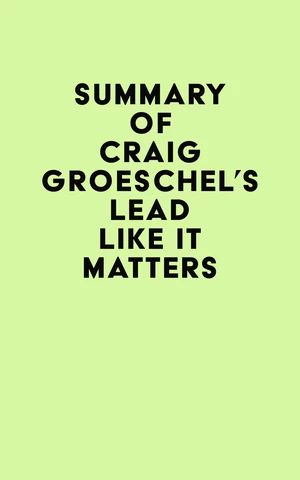 Summary of Craig Groeschel's Lead Like It Matters