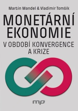 Monetární ekonomie v období krize a konvergence - Vladimír Tomšík, Martin Mandel