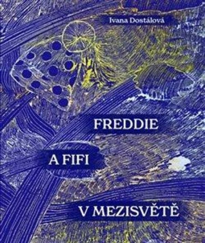 Freddie a Fifi v Mezisvětě - Ivana Dostálová