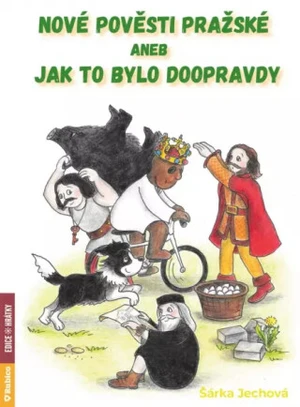 Nové pověsti pražské aneb Jak to bylo doopravdy - Šárka Jechová