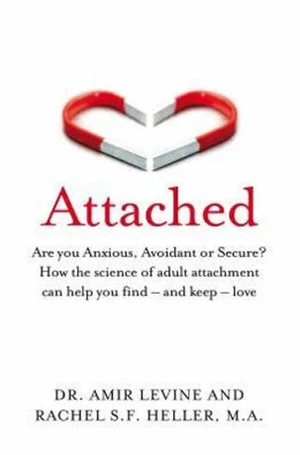 Attached : Are you Anxious, Avoidant or Secure? How the science of adult attachment can help you find - and keep - love - Amir Levine, Rachel Heller