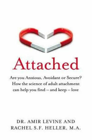 Attached : Are you Anxious, Avoidant or Secure? How the science of adult attachment can help you find - and keep - love - Amir Levine, Rachel Heller