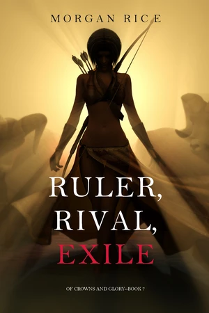 Ruler, Rival, Exile (Of Crowns and Glory--Book 7)